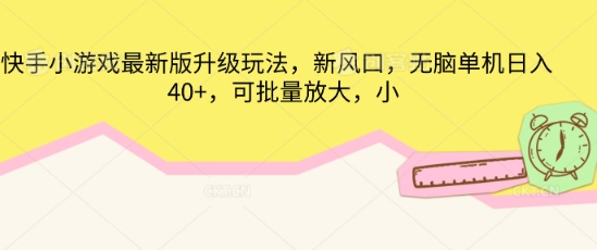 快手小游戏最新版升级玩法，新风口，无脑单机日入40+，可批量放大 - 轻创终点站