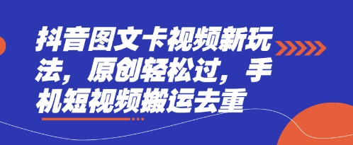 抖音图文卡视频新玩法，原创轻松过，手机短视频搬运去重 - 轻创终点站