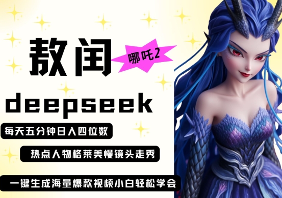 deepseek+哪吒2敖润姑姑走秀+爆款视频，起号快，爆款多，每天五分钟，日入四位数 - 轻创终点站