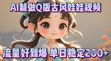 利用AI制做Q版古风娃娃视频，只需三步新手也能做出流量好到爆 - 轻创终点站
