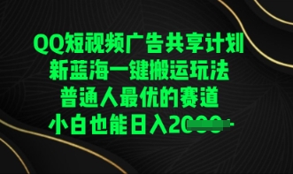 QQ短视频广告共享计划，一键搬运玩法，普通人最优的赛道轻松日入数张 - 轻创终点站