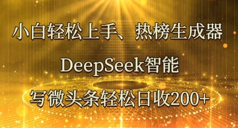小白轻松上手热榜生成器，DeepSeek智能写微头条轻松日收2张 - 轻创终点站