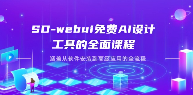 （14324期）SD-webui免费AI设计工具的全面课程，涵盖从软件安装到高级应用的全流程 - 轻创终点站