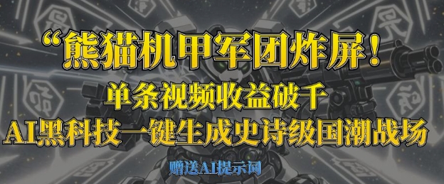 熊猫机甲军团炸屏，单条视频收益破千，AI黑科技一键生成史诗级国潮战场 - 轻创终点站