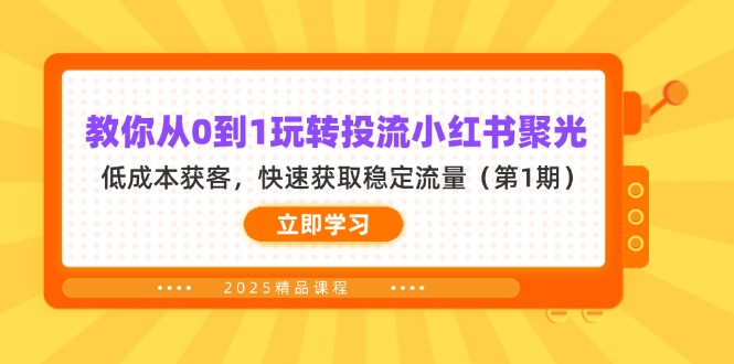 （14260期）教你从0到1玩转投流小红书聚光，低成本获客，快速获取稳定流量（第1期） - 轻创终点站