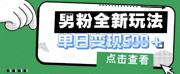 最新男粉暴力变现项目实操版教程，小白也能轻松上手，月入1w【揭秘】 - 轻创终点站