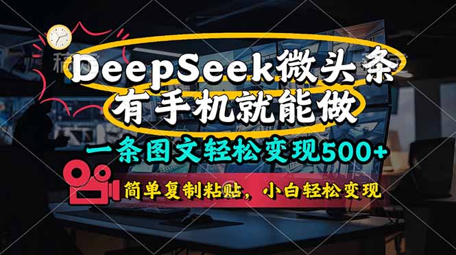 （14318期）一条图文轻松变现500+，DeeSeep微头条，有手机就能做，简单复制粘贴，... - 轻创终点站