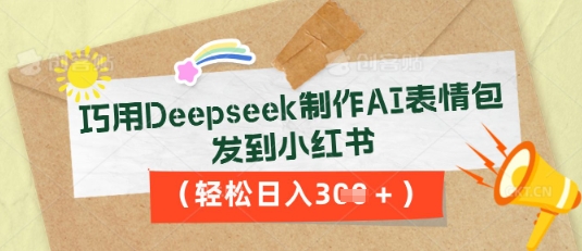 巧用Deepseek制作AI表情包，发到小红书，轻松日入3张 - 轻创终点站